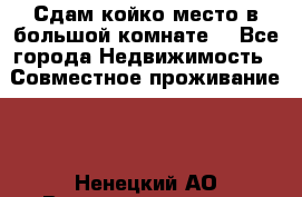 Сдам койко место в большой комнате  - Все города Недвижимость » Совместное проживание   . Ненецкий АО,Великовисочное с.